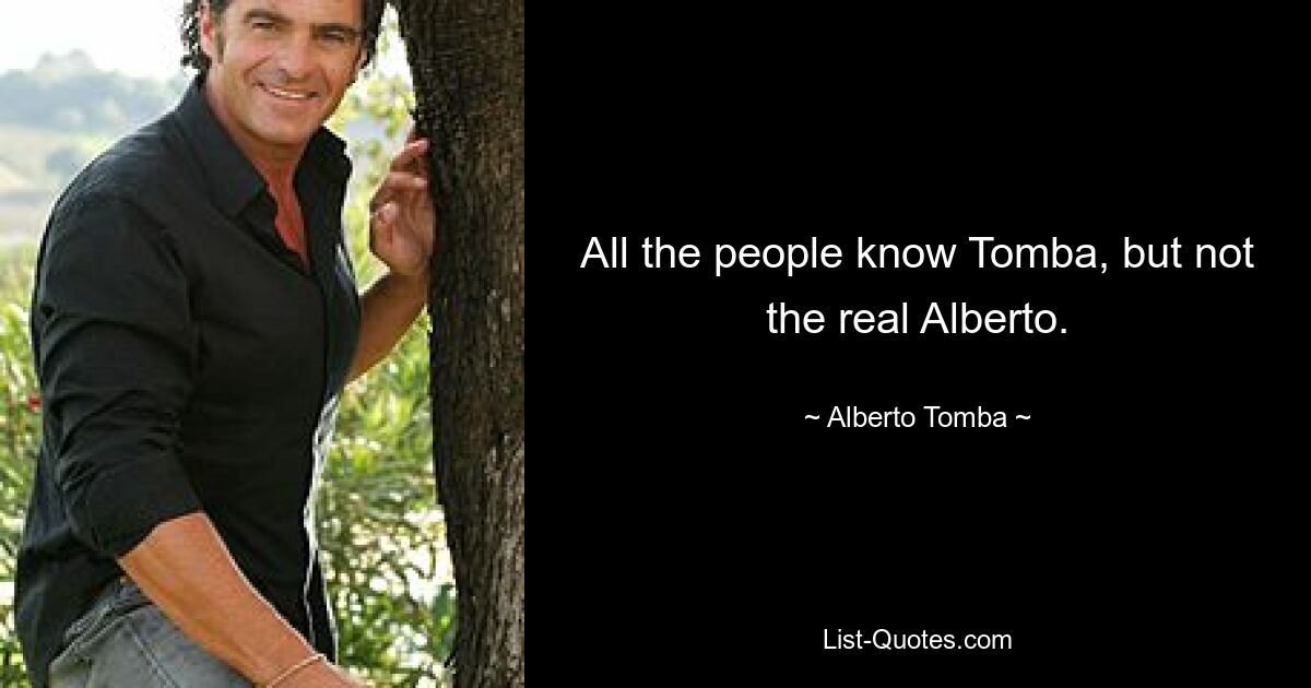 All the people know Tomba, but not the real Alberto. — © Alberto Tomba