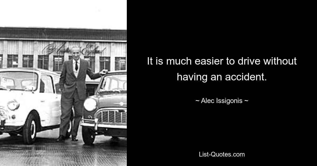 It is much easier to drive without having an accident. — © Alec Issigonis