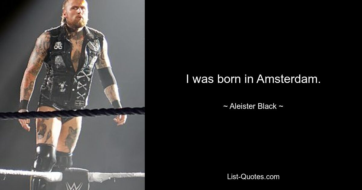 I was born in Amsterdam. — © Aleister Black