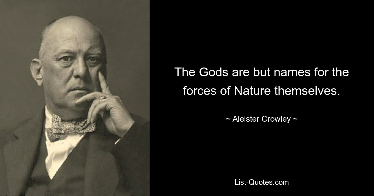 The Gods are but names for the forces of Nature themselves. — © Aleister Crowley