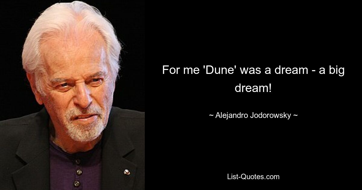 For me 'Dune' was a dream - a big dream! — © Alejandro Jodorowsky