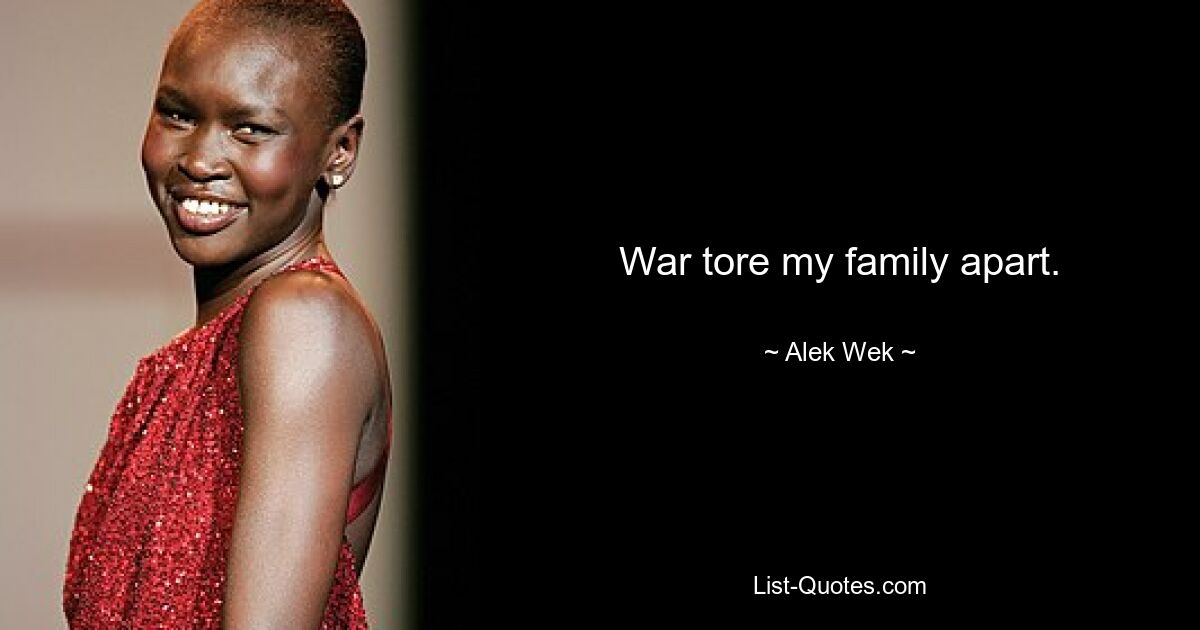 War tore my family apart. — © Alek Wek