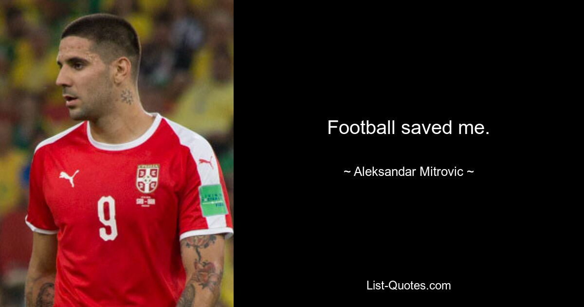 Football saved me. — © Aleksandar Mitrovic