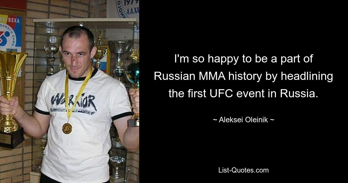 I'm so happy to be a part of Russian MMA history by headlining the first UFC event in Russia. — © Aleksei Oleinik