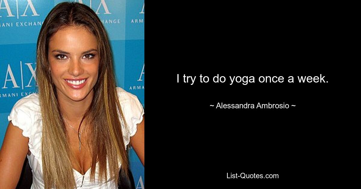 I try to do yoga once a week. — © Alessandra Ambrosio