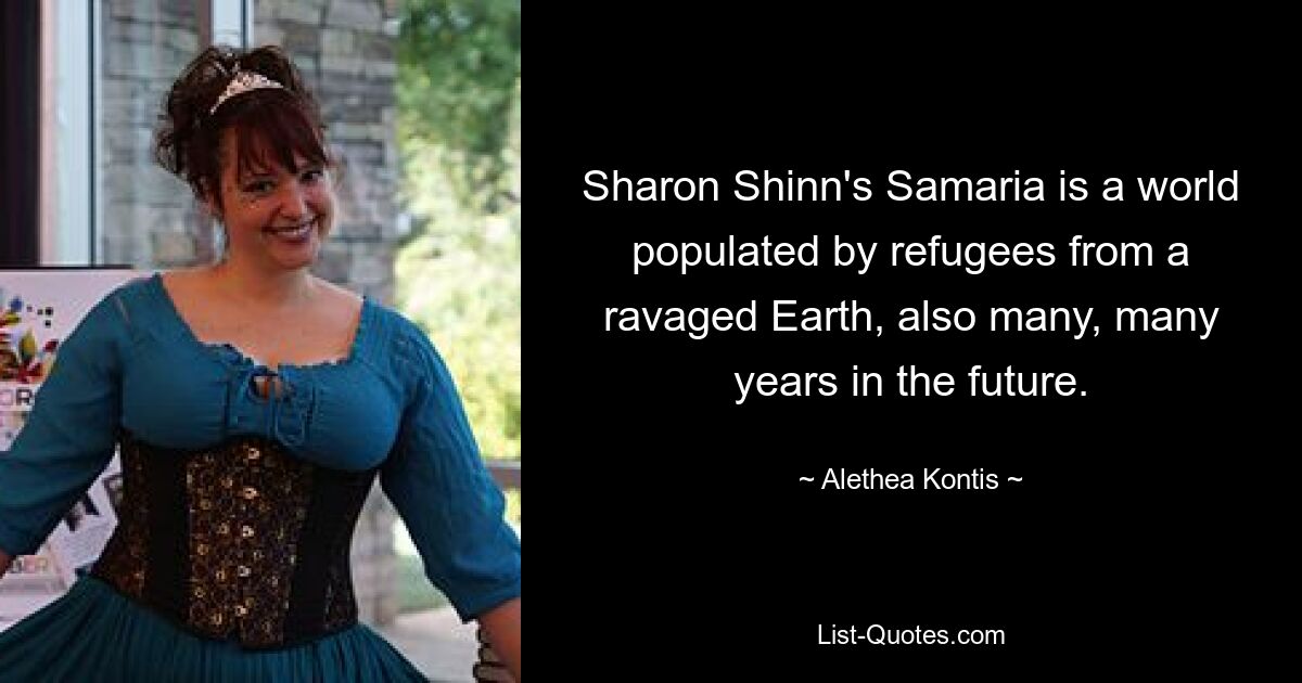 Sharon Shinn's Samaria is a world populated by refugees from a ravaged Earth, also many, many years in the future. — © Alethea Kontis