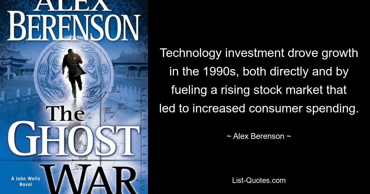 Technology investment drove growth in the 1990s, both directly and by fueling a rising stock market that led to increased consumer spending. — © Alex Berenson