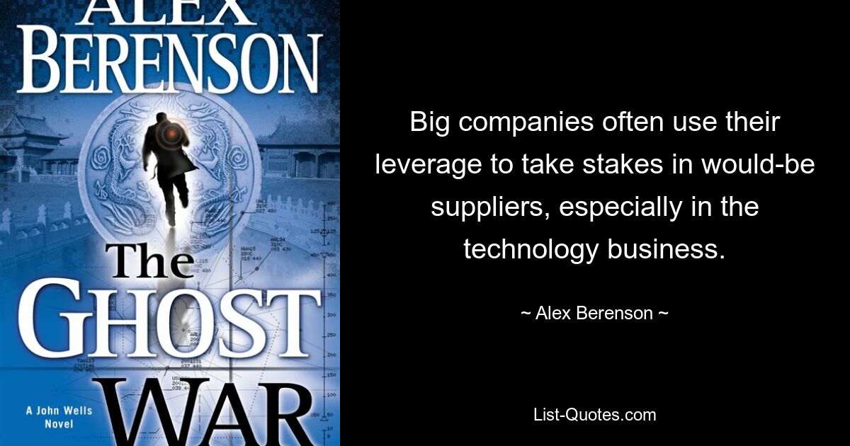 Big companies often use their leverage to take stakes in would-be suppliers, especially in the technology business. — © Alex Berenson