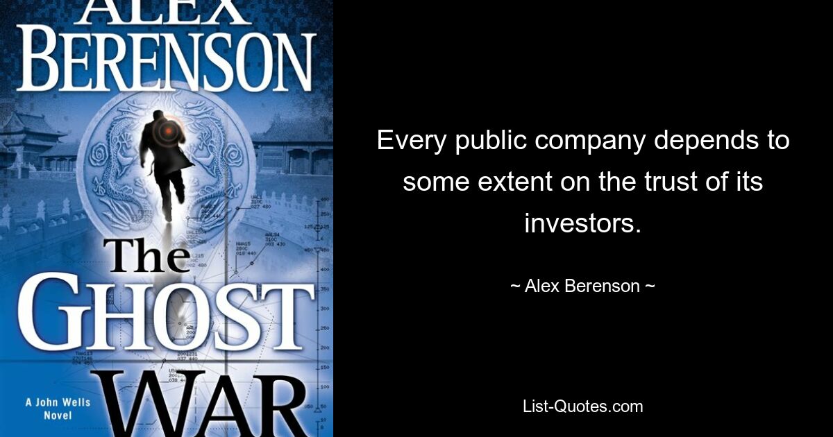 Every public company depends to some extent on the trust of its investors. — © Alex Berenson