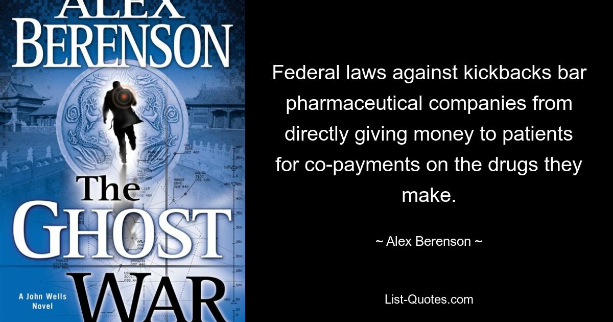 Federal laws against kickbacks bar pharmaceutical companies from directly giving money to patients for co-payments on the drugs they make. — © Alex Berenson