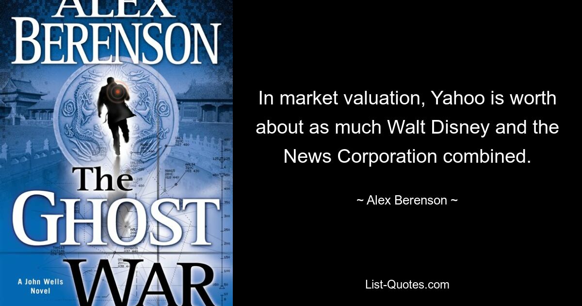 In market valuation, Yahoo is worth about as much Walt Disney and the News Corporation combined. — © Alex Berenson