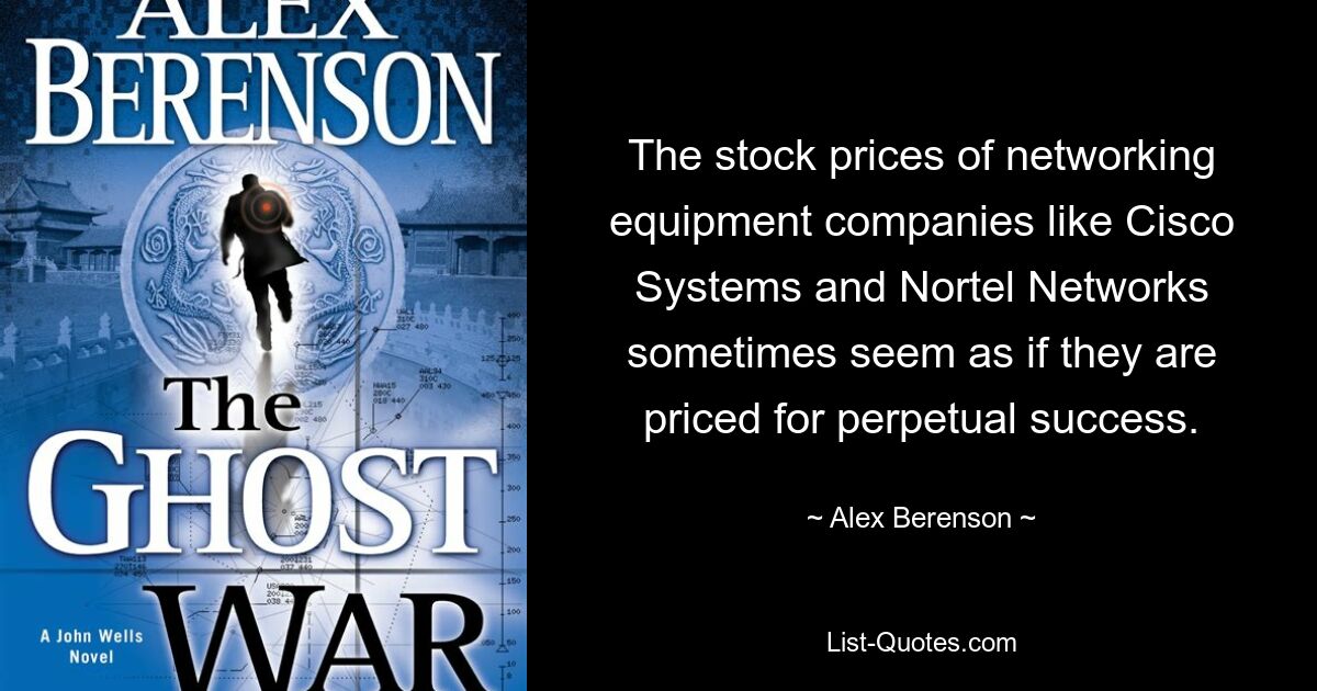 The stock prices of networking equipment companies like Cisco Systems and Nortel Networks sometimes seem as if they are priced for perpetual success. — © Alex Berenson