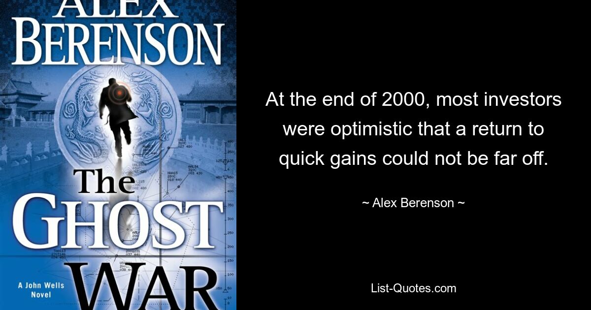 At the end of 2000, most investors were optimistic that a return to quick gains could not be far off. — © Alex Berenson