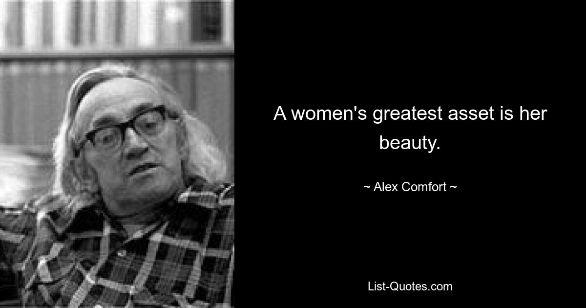 A women's greatest asset is her beauty. — © Alex Comfort