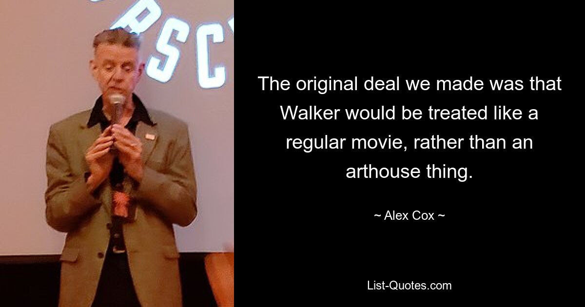 The original deal we made was that Walker would be treated like a regular movie, rather than an arthouse thing. — © Alex Cox