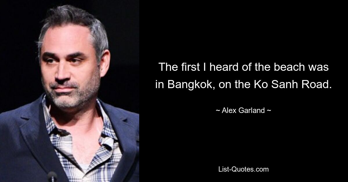 The first I heard of the beach was in Bangkok, on the Ko Sanh Road. — © Alex Garland