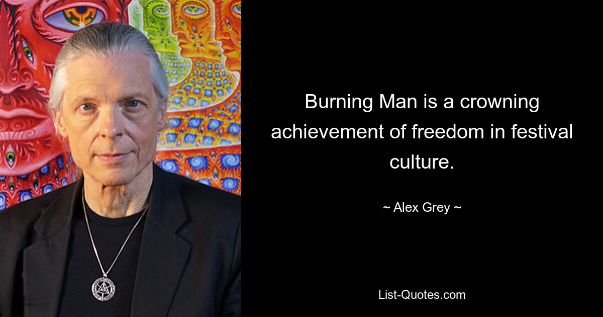 Burning Man is a crowning achievement of freedom in festival culture. — © Alex Grey