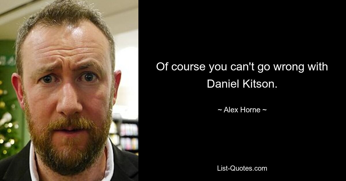 Of course you can't go wrong with Daniel Kitson. — © Alex Horne