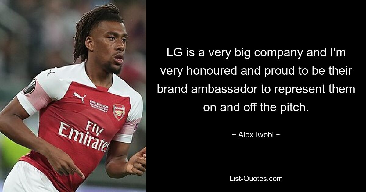 LG is a very big company and I'm very honoured and proud to be their brand ambassador to represent them on and off the pitch. — © Alex Iwobi