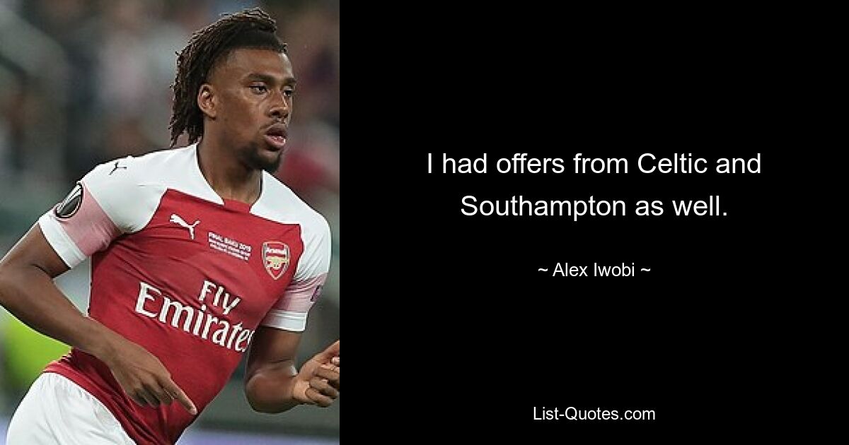 I had offers from Celtic and Southampton as well. — © Alex Iwobi