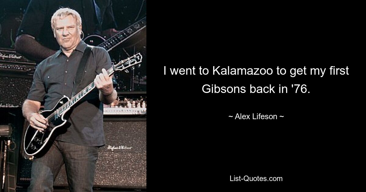 I went to Kalamazoo to get my first Gibsons back in '76. — © Alex Lifeson