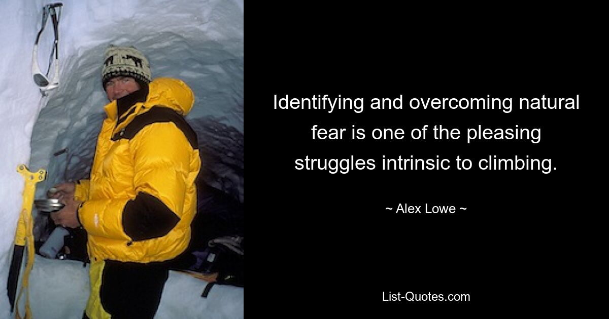 Identifying and overcoming natural fear is one of the pleasing struggles intrinsic to climbing. — © Alex Lowe