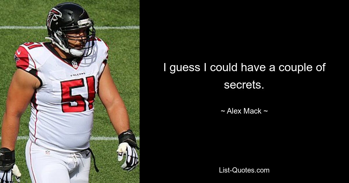 I guess I could have a couple of secrets. — © Alex Mack