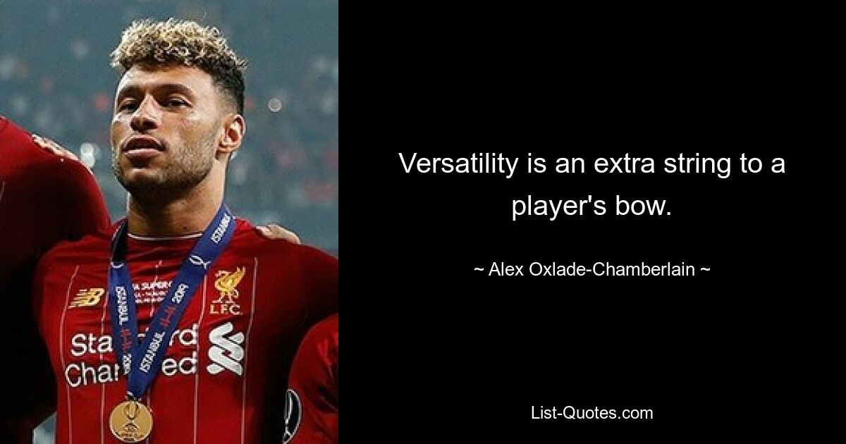 Versatility is an extra string to a player's bow. — © Alex Oxlade-Chamberlain