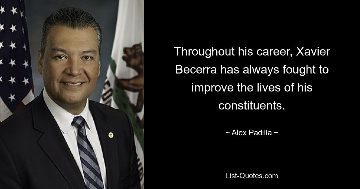 Throughout his career, Xavier Becerra has always fought to improve the lives of his constituents. — © Alex Padilla