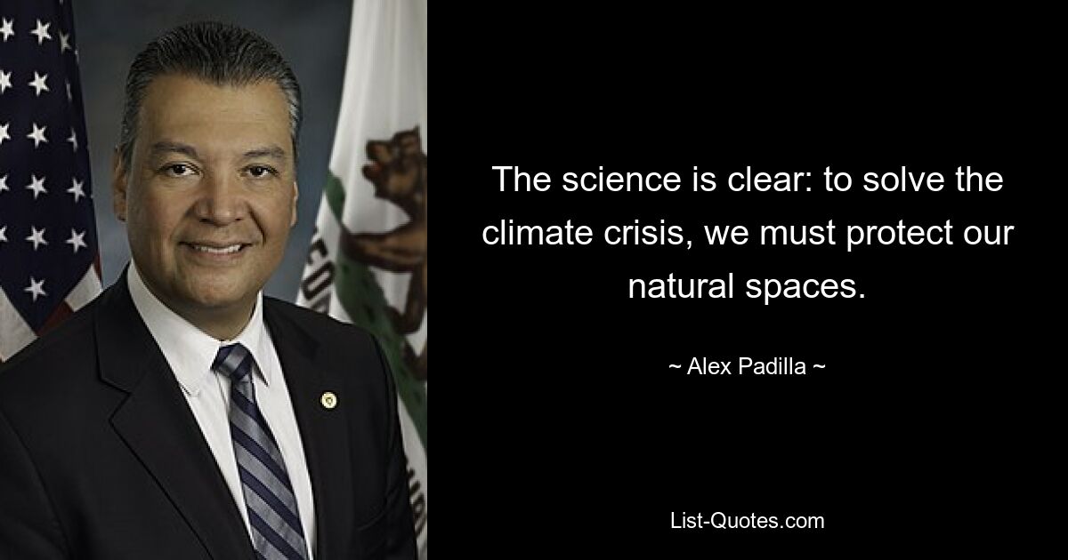 The science is clear: to solve the climate crisis, we must protect our natural spaces. — © Alex Padilla