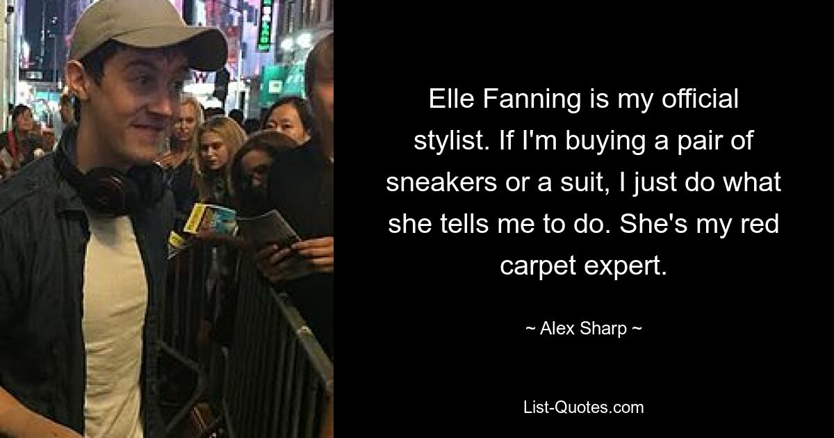 Elle Fanning is my official stylist. If I'm buying a pair of sneakers or a suit, I just do what she tells me to do. She's my red carpet expert. — © Alex Sharp