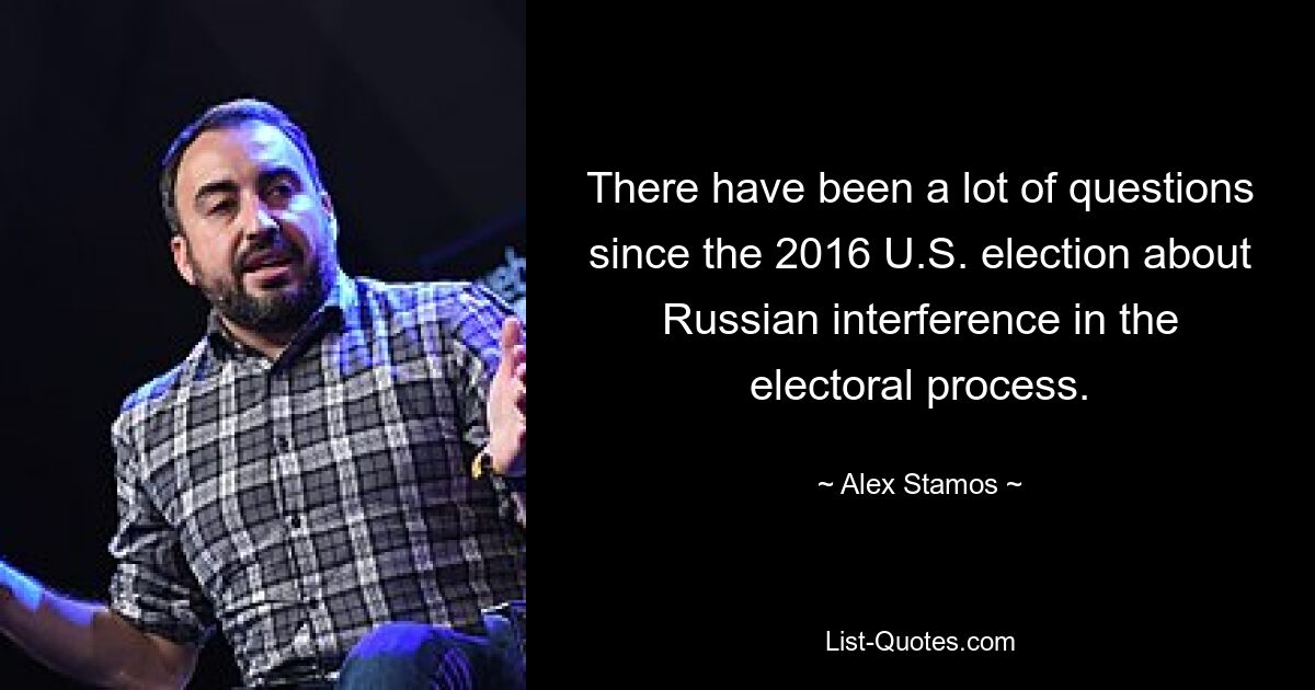 There have been a lot of questions since the 2016 U.S. election about Russian interference in the electoral process. — © Alex Stamos