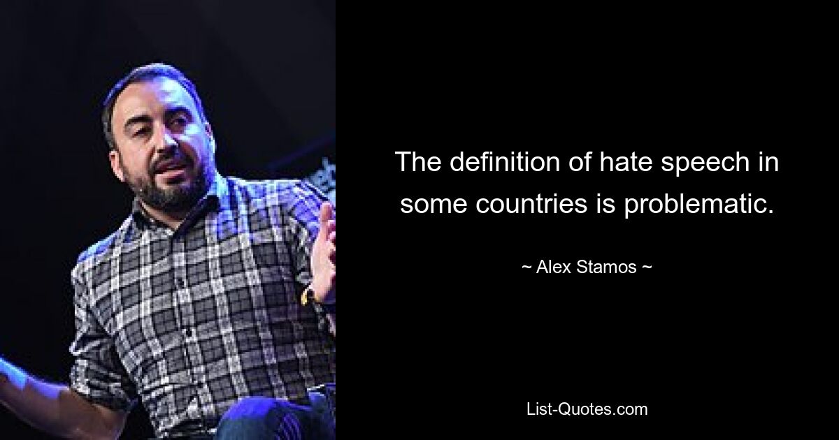 The definition of hate speech in some countries is problematic. — © Alex Stamos