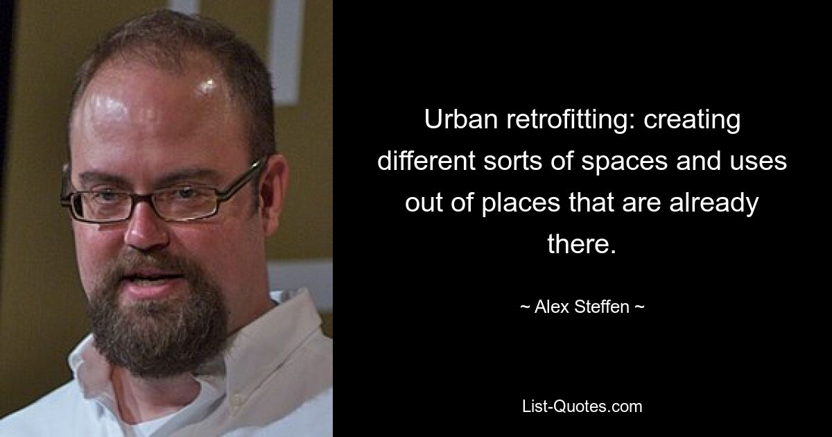 Urban retrofitting: creating different sorts of spaces and uses out of places that are already there. — © Alex Steffen