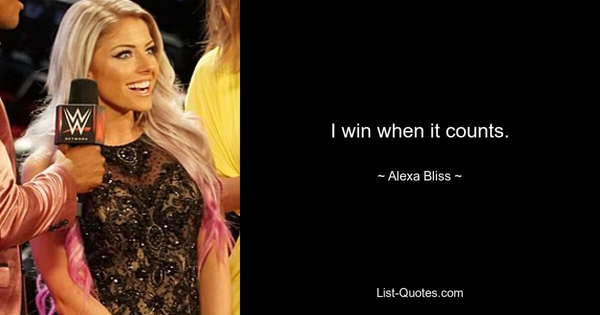 I win when it counts. — © Alexa Bliss