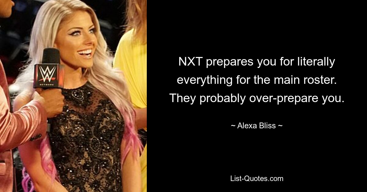 NXT prepares you for literally everything for the main roster. They probably over-prepare you. — © Alexa Bliss