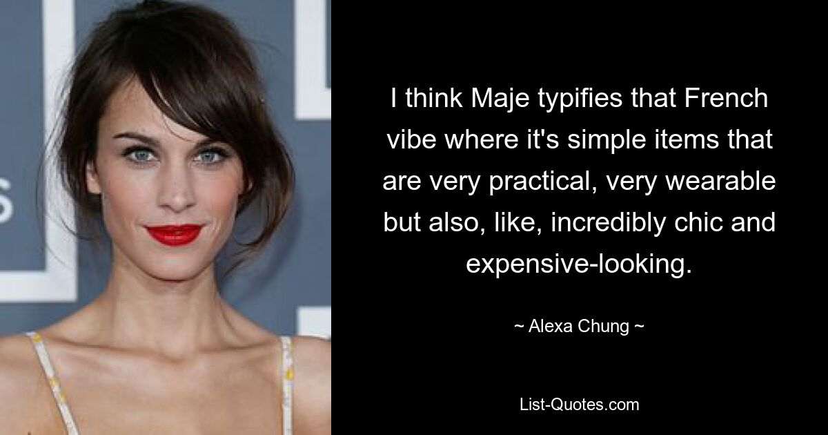 I think Maje typifies that French vibe where it's simple items that are very practical, very wearable but also, like, incredibly chic and expensive-looking. — © Alexa Chung