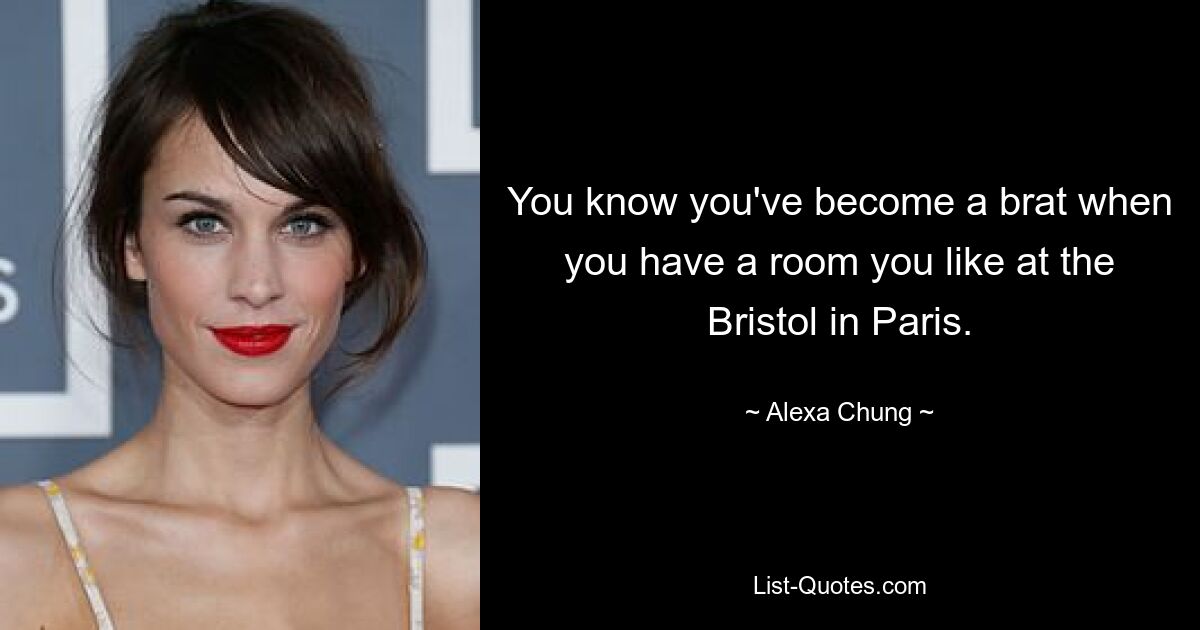 You know you've become a brat when you have a room you like at the Bristol in Paris. — © Alexa Chung