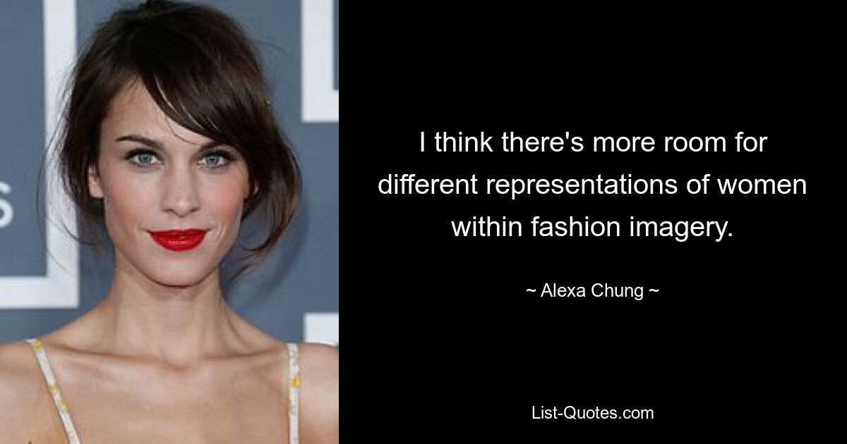 I think there's more room for different representations of women within fashion imagery. — © Alexa Chung