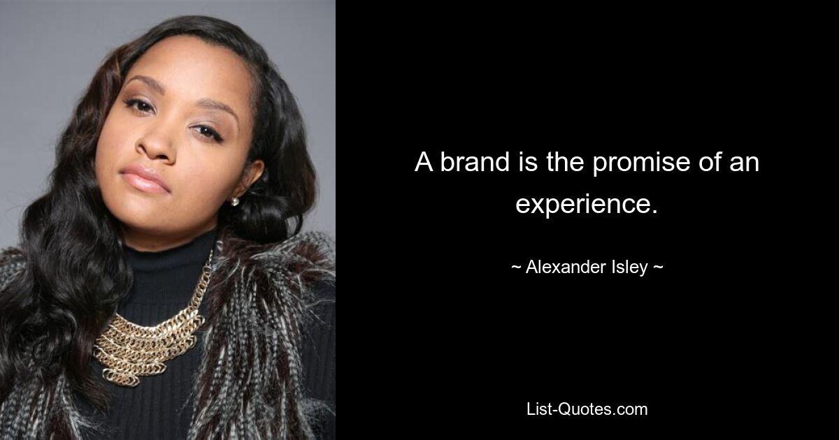 A brand is the promise of an experience. — © Alexander Isley