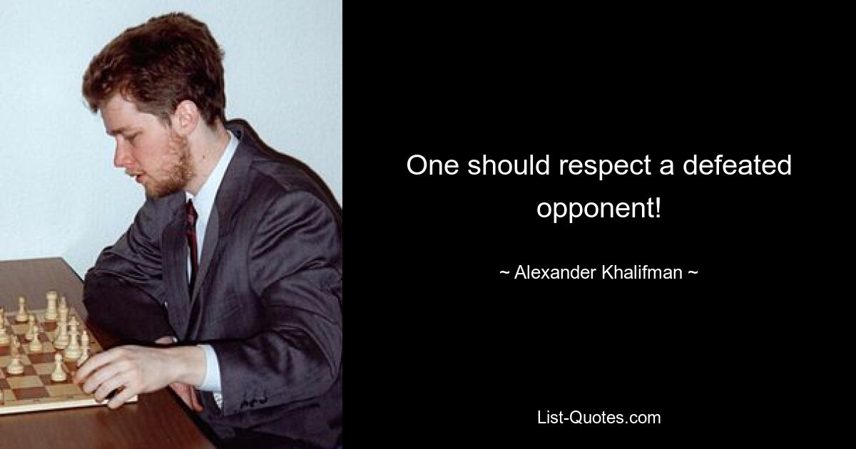 One should respect a defeated opponent! — © Alexander Khalifman