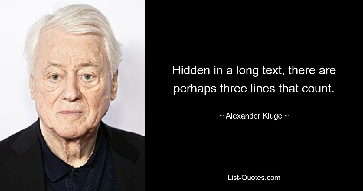 Hidden in a long text, there are perhaps three lines that count. — © Alexander Kluge