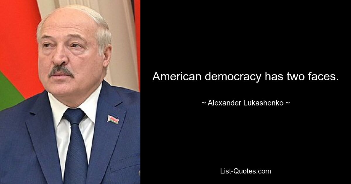 American democracy has two faces. — © Alexander Lukashenko