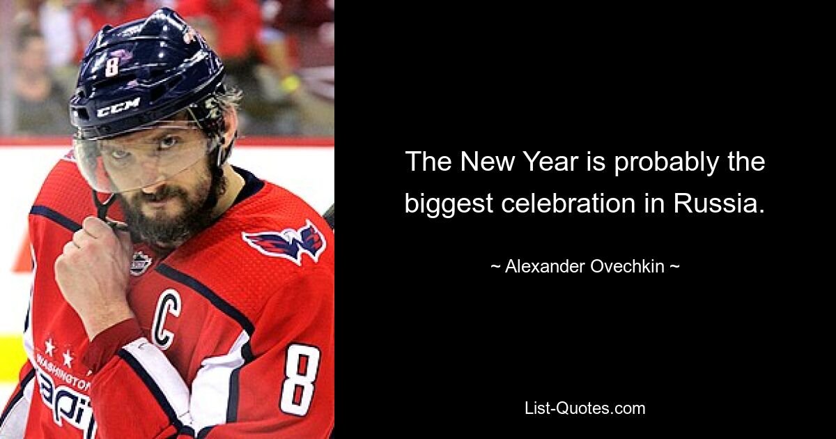 The New Year is probably the biggest celebration in Russia. — © Alexander Ovechkin