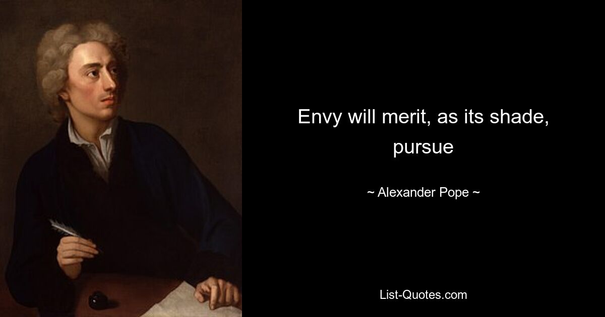 Envy will merit, as its shade, pursue — © Alexander Pope