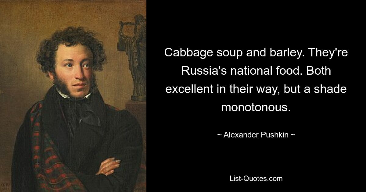Щи и перловка. Это национальная еда России. Оба хороши по-своему, но оттенок однообразен. — © Александр Пушкин 