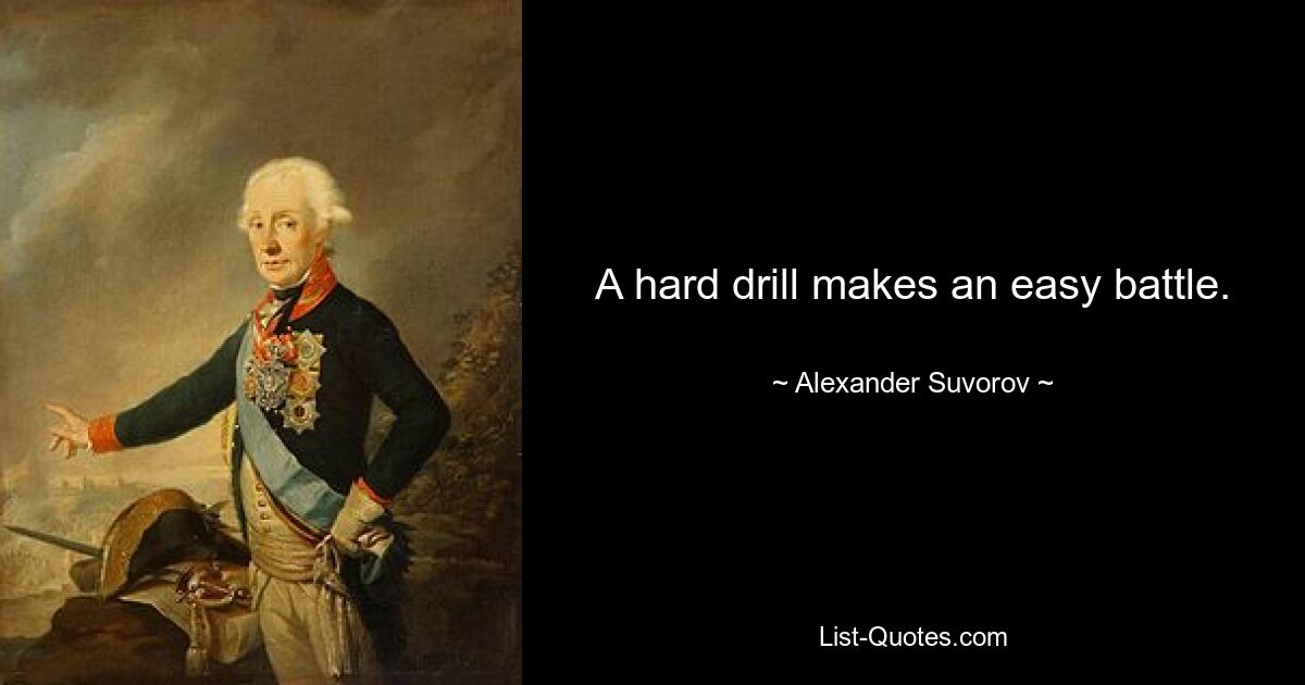 A hard drill makes an easy battle. — © Alexander Suvorov