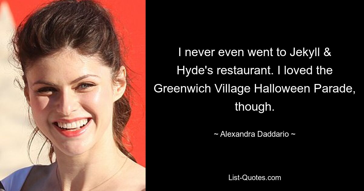 I never even went to Jekyll & Hyde's restaurant. I loved the Greenwich Village Halloween Parade, though. — © Alexandra Daddario