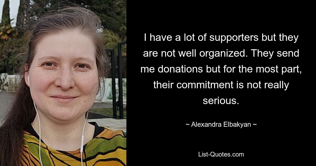 I have a lot of supporters but they are not well organized. They send me donations but for the most part, their commitment is not really serious. — © Alexandra Elbakyan