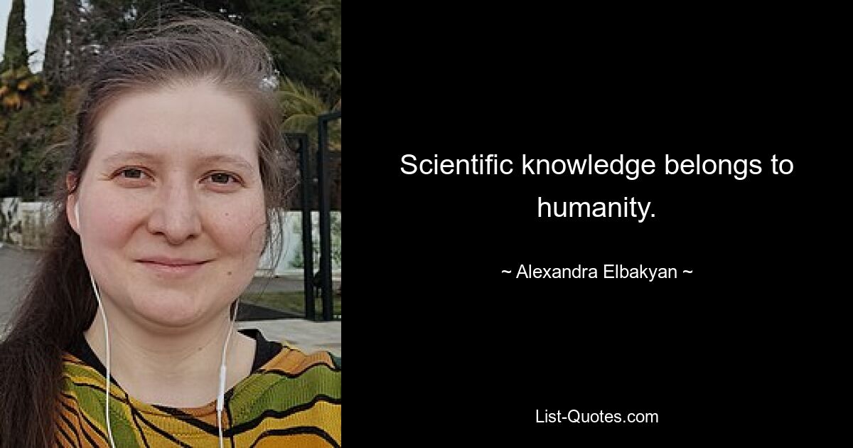 Scientific knowledge belongs to humanity. — © Alexandra Elbakyan